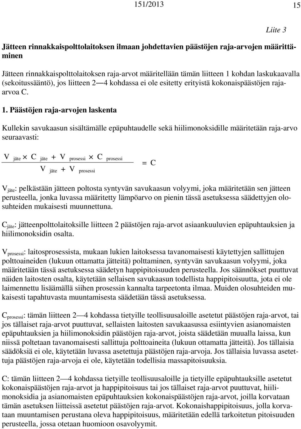 Päästöjen raja-arvojen laskenta Kullekin savukaasun sisältämälle epäpuhtaudelle sekä hiilimonoksidille määritetään raja-arvo seuraavasti: V jäte C jäte + V prosessi C prosessi V jäte + V prosessi = C