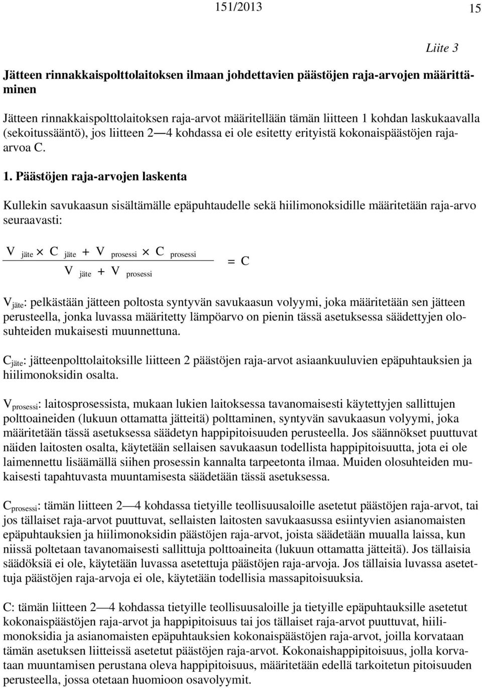 Päästöjen raja-arvojen laskenta Kullekin savukaasun sisältämälle epäpuhtaudelle sekä hiilimonoksidille määritetään raja-arvo seuraavasti: V jäte C jäte + V prosessi C prosessi V jäte + V prosessi = C