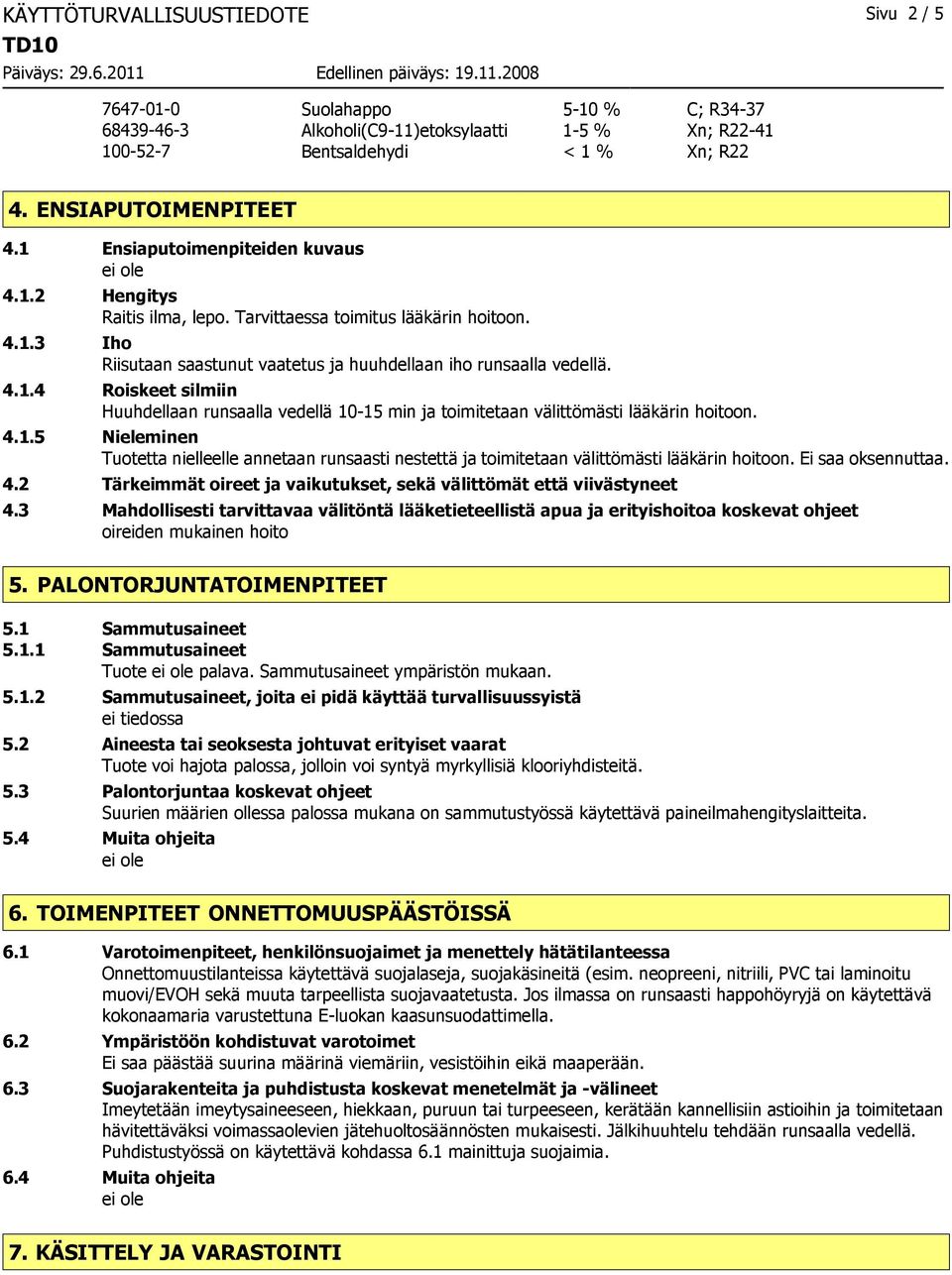 4.1.5 Nieleminen Tuotetta nielleelle annetaan runsaasti nestettä ja toimitetaan välittömästi lääkärin hoitoon. Ei saa oksennuttaa. 4.