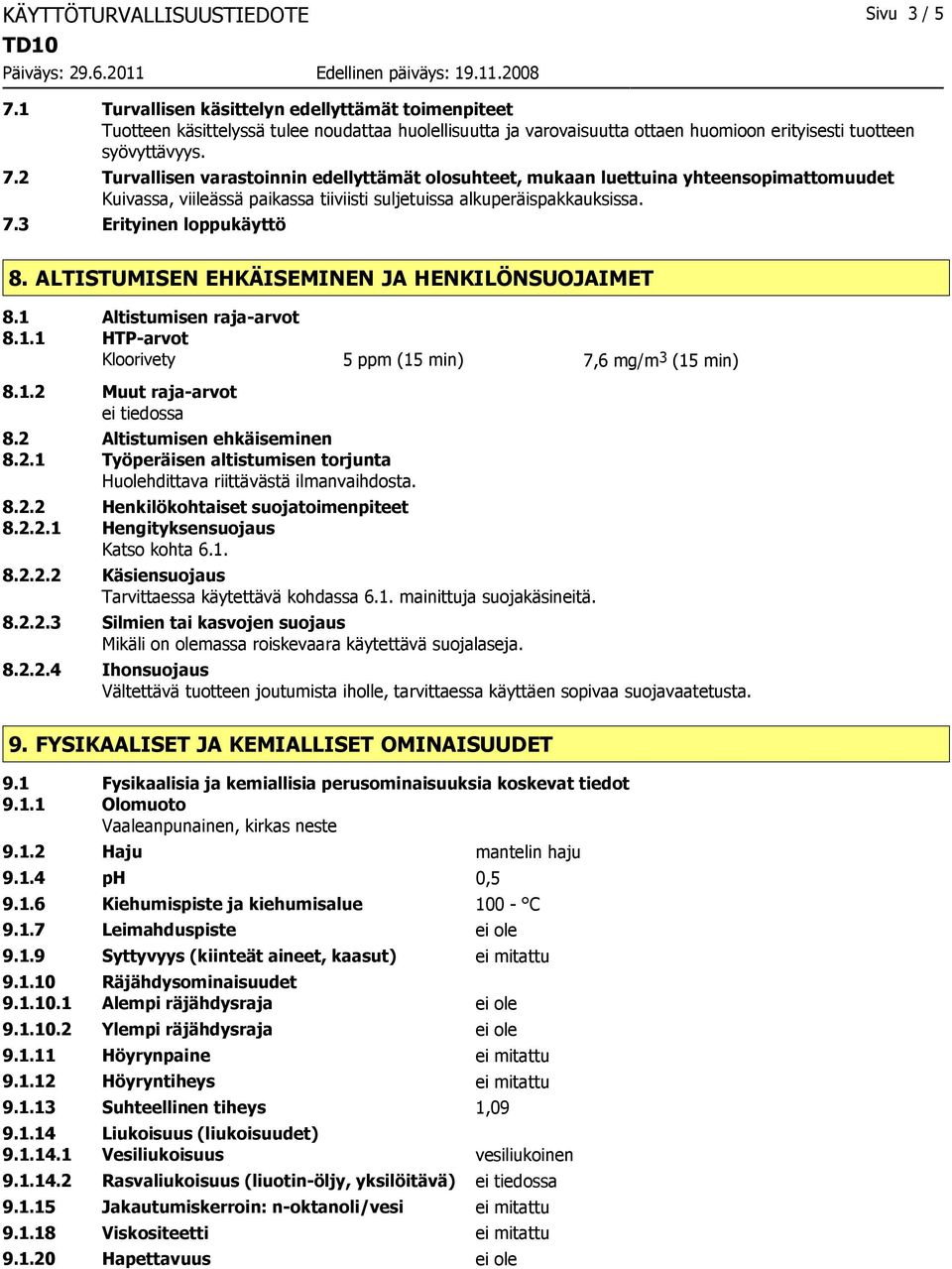 2 Turvallisen varastoinnin edellyttämät olosuhteet, mukaan luettuina yhteensopimattomuudet Kuivassa, viileässä paikassa tiiviisti suljetuissa alkuperäispakkauksissa. 7.3 Erityinen loppukäyttö 8.