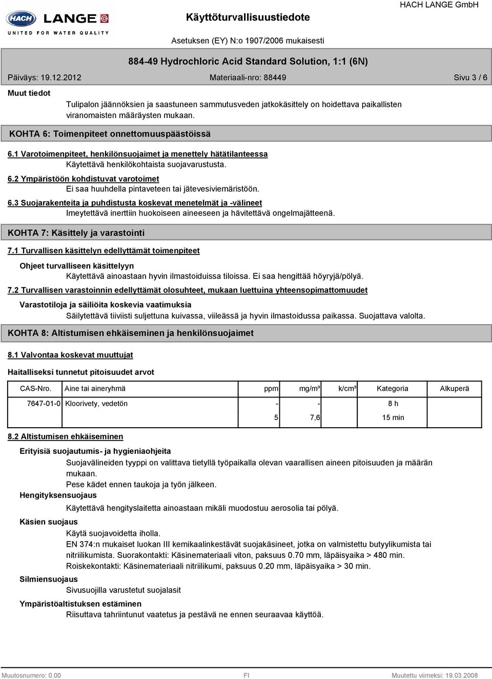 2 Ympäristöön kohdistuvat varotoimet Ei saa huuhdella pintaveteen tai jätevesiviemäristöön. 6.