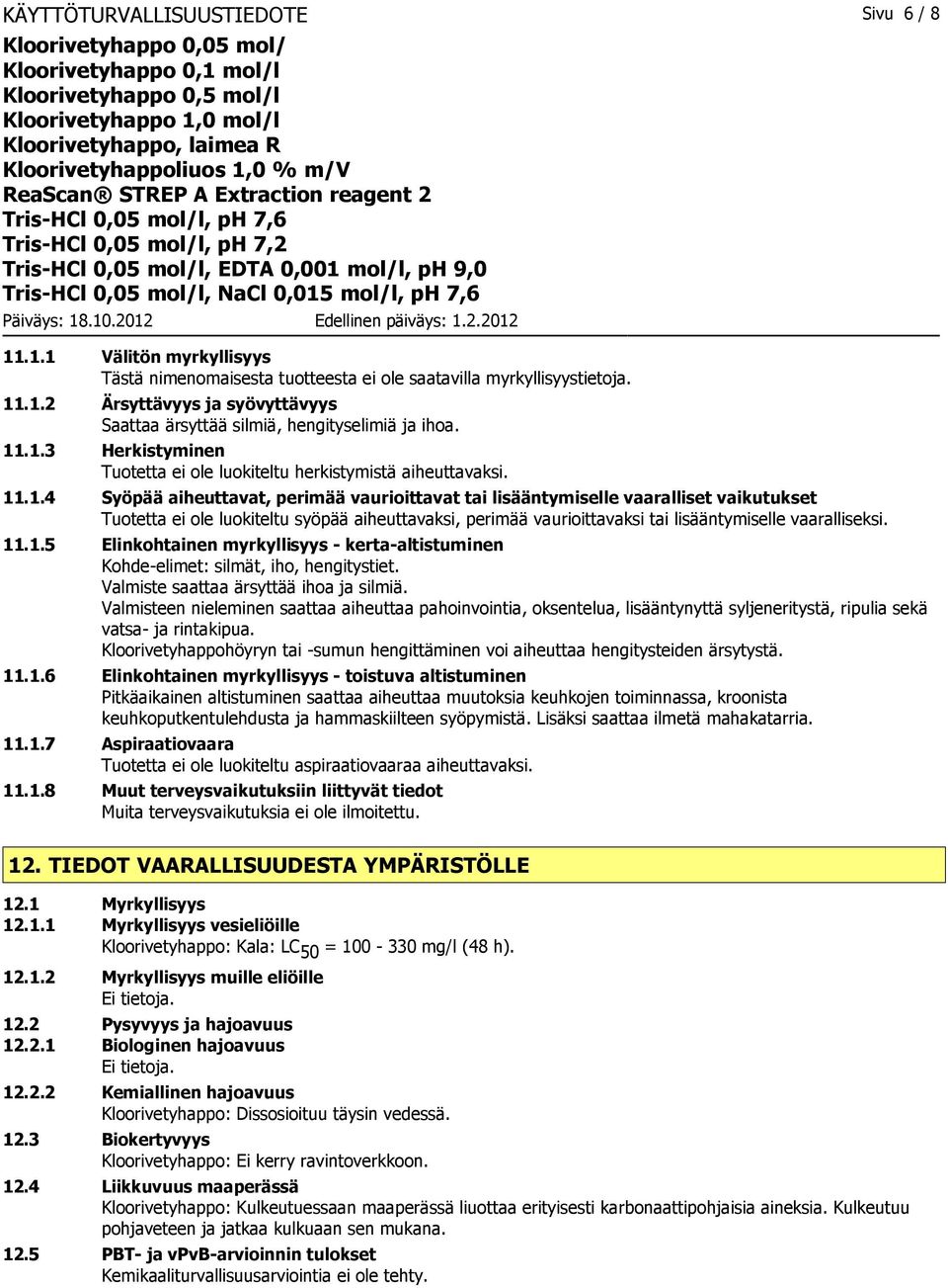 11.1.5 Elinkohtainen myrkyllisyys - kerta-altistuminen Kohde-elimet: silmät, iho, hengitystiet. Valmiste saattaa ärsyttää ihoa ja silmiä.