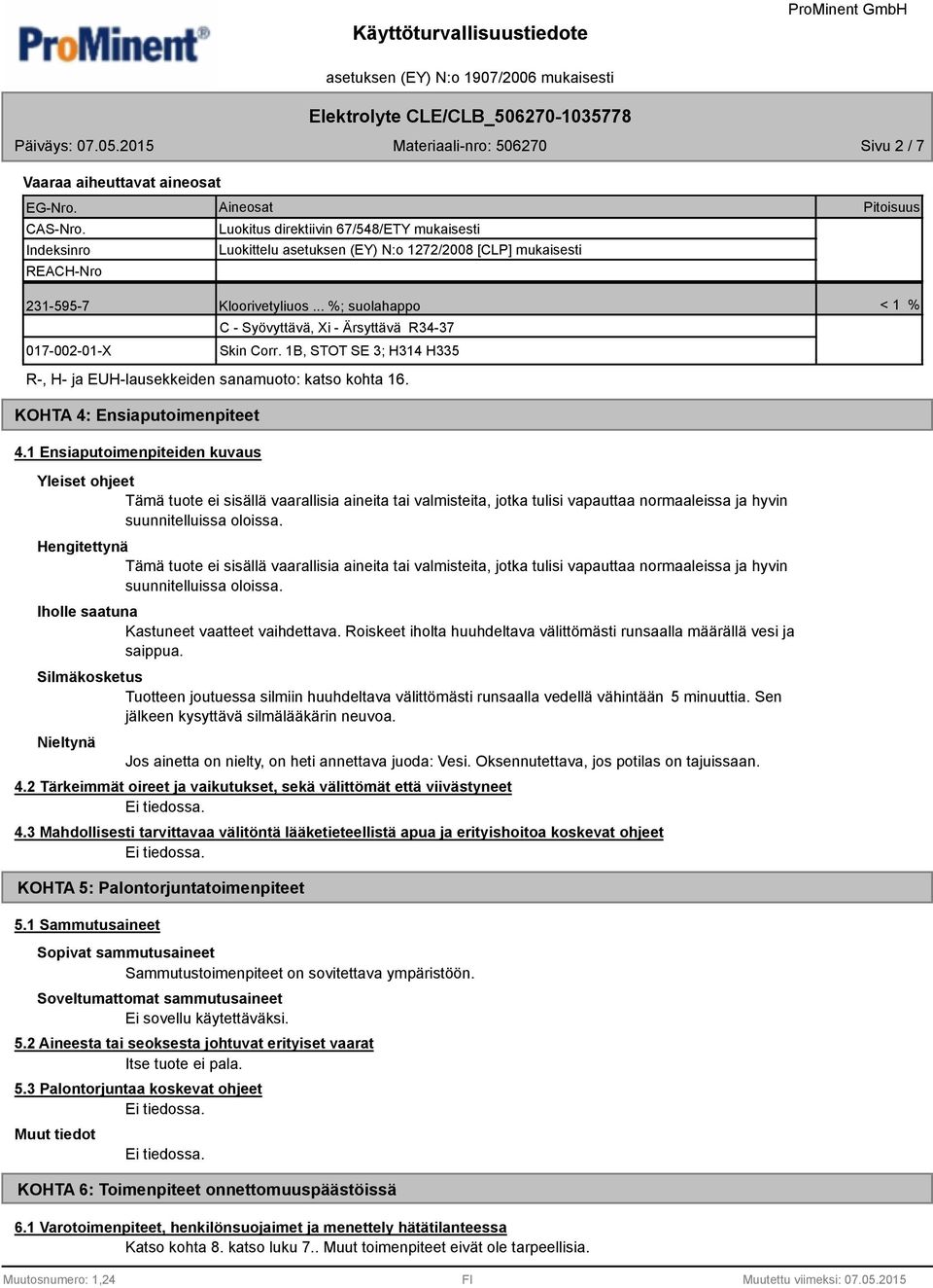 .. %; suolahappo < 1 % 017-002-01-X C - Syövyttävä, Xi - Ärsyttävä R34-37 Skin Corr. 1B, STOT SE 3; H314 H335 R-, H- ja EUH-lausekkeiden sanamuoto: katso kohta 16. KOHTA 4: Ensiaputoimenpiteet 4.