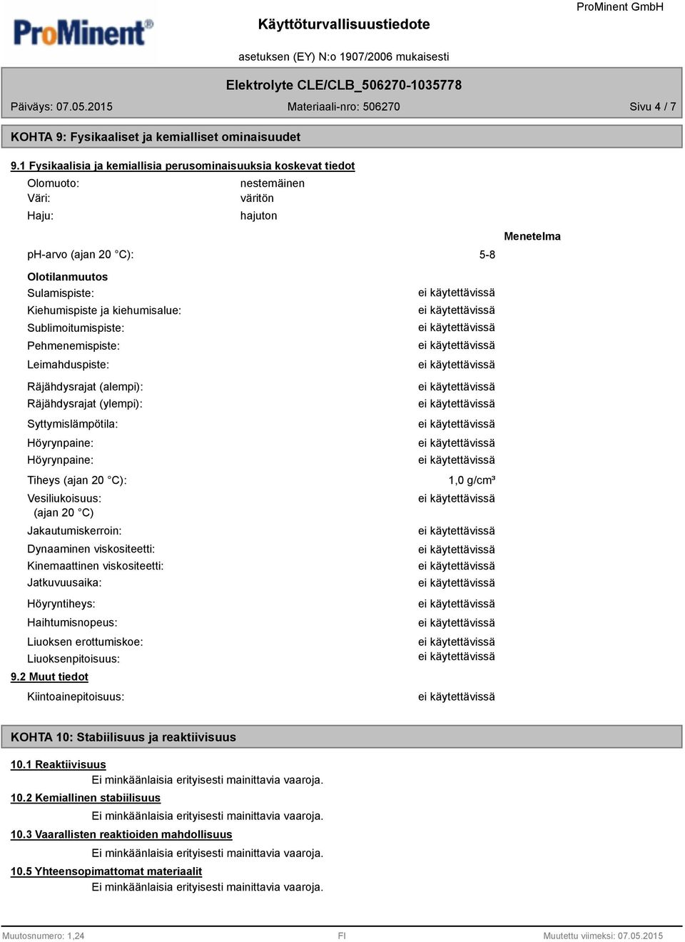 kiehumisalue: Sublimoitumispiste: Pehmenemispiste: Leimahduspiste: Räjähdysrajat (alempi): Räjähdysrajat (ylempi): Syttymislämpötila: Höyrynpaine: Höyrynpaine: Tiheys (ajan 20 C): Vesiliukoisuus: