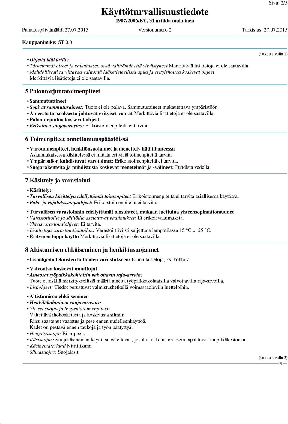 (jatkuu sivulla 1) 5 Palontorjuntatoimenpiteet Sammutusaineet Sopivat sammutusaineet: Tuote ei ole palava. Sammutusaineet mukautettava ympäristöön.