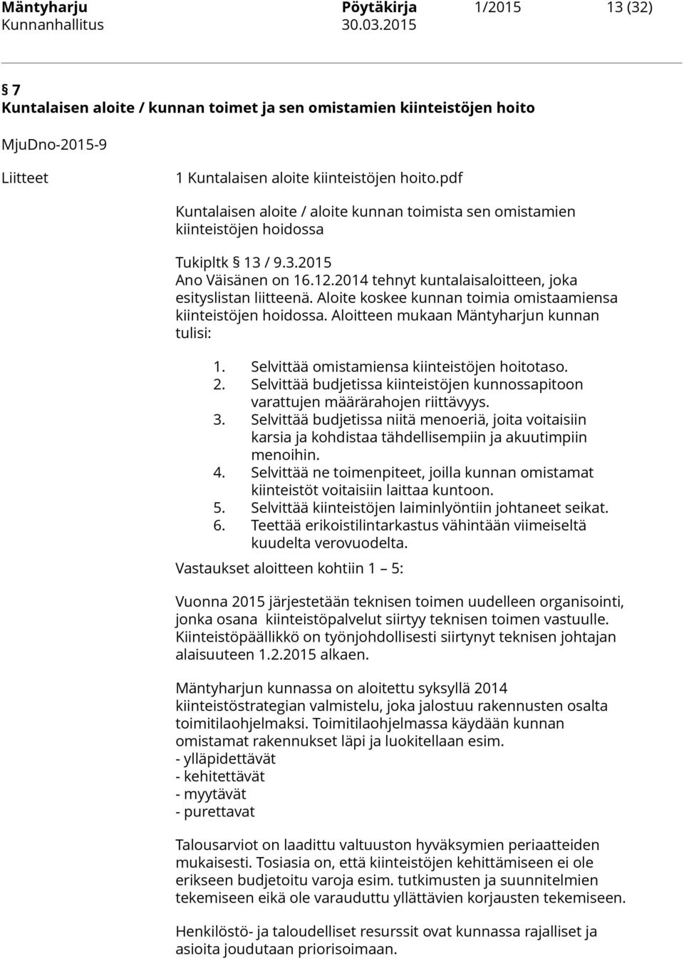 Aloite koskee kunnan toimia omistaamiensa kiinteistöjen hoidossa. Aloitteen mukaan Mäntyharjun kunnan tulisi: 1. Selvittää omistamiensa kiinteistöjen hoitotaso. 2.