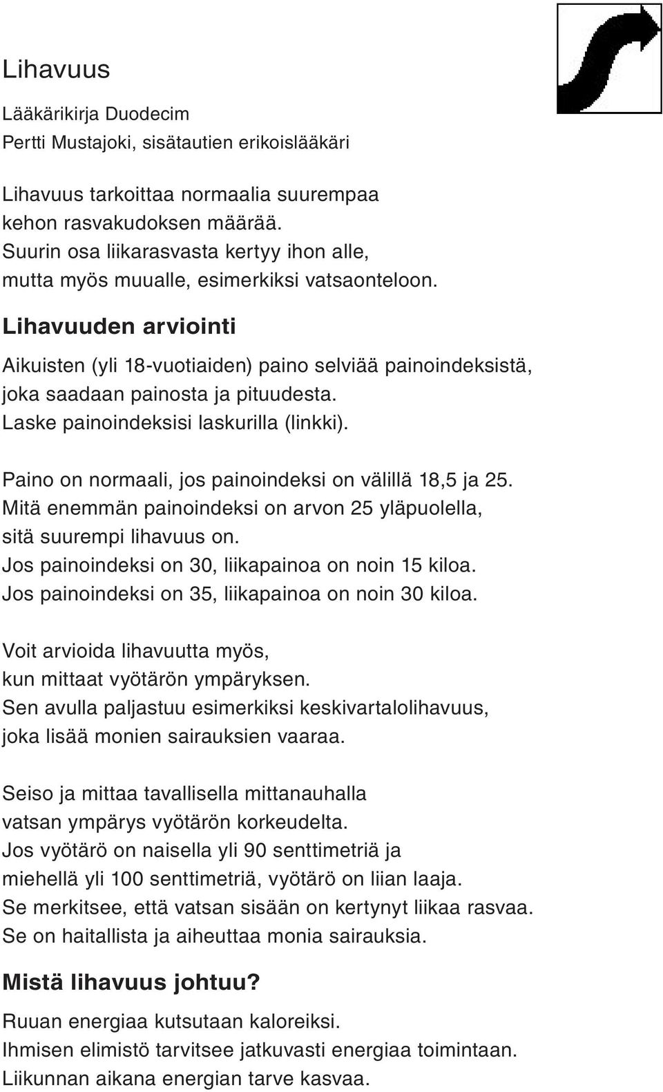 Lihavuuden arviointi Aikuisten (yli 18-vuotiaiden) paino selviää painoindeksistä, joka saadaan painosta ja pituudesta. Laske painoindeksisi laskurilla (linkki).