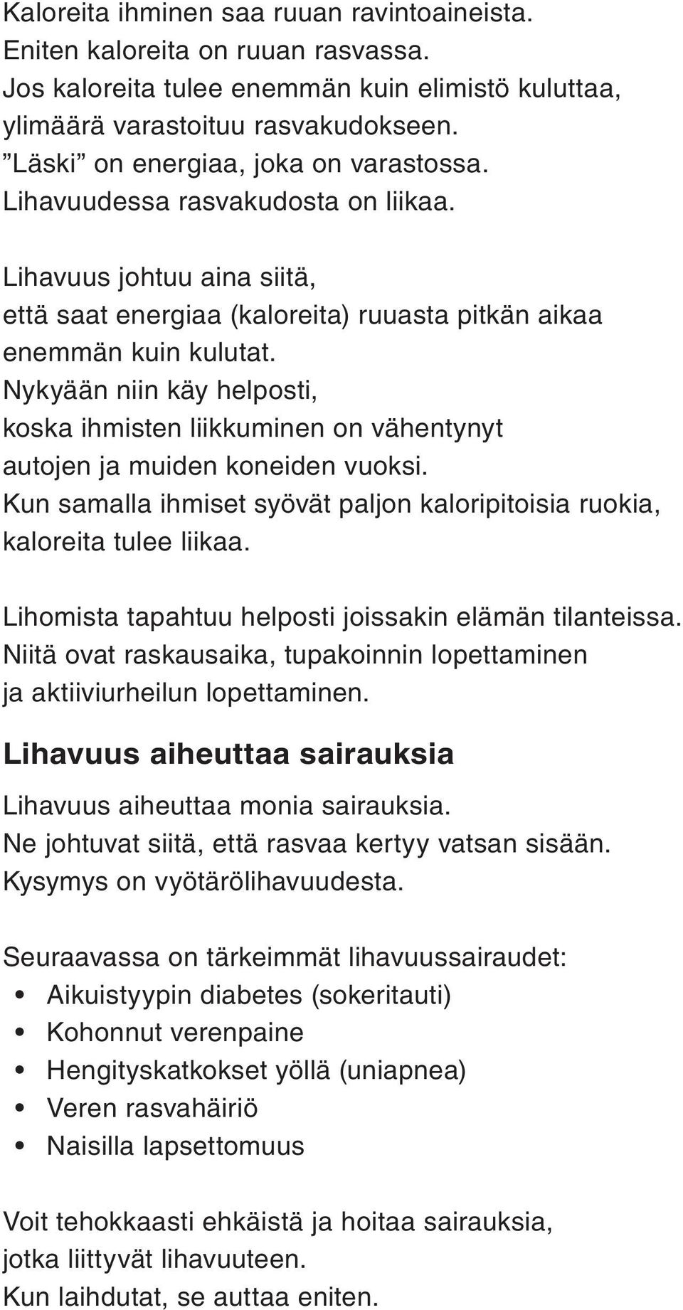 Nykyään niin käy helposti, koska ihmisten liikkuminen on vähentynyt autojen ja muiden koneiden vuoksi. Kun samalla ihmiset syövät paljon kaloripitoisia ruokia, kaloreita tulee liikaa.