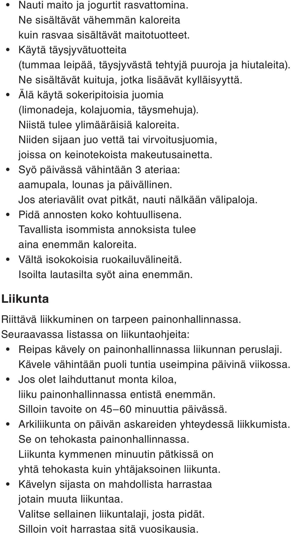 Niiden sijaan juo vettä tai virvoitusjuomia, joissa on keinotekoista makeutusainetta. Syö päivässä vähintään 3 ateriaa: aamupala, lounas ja päivällinen.