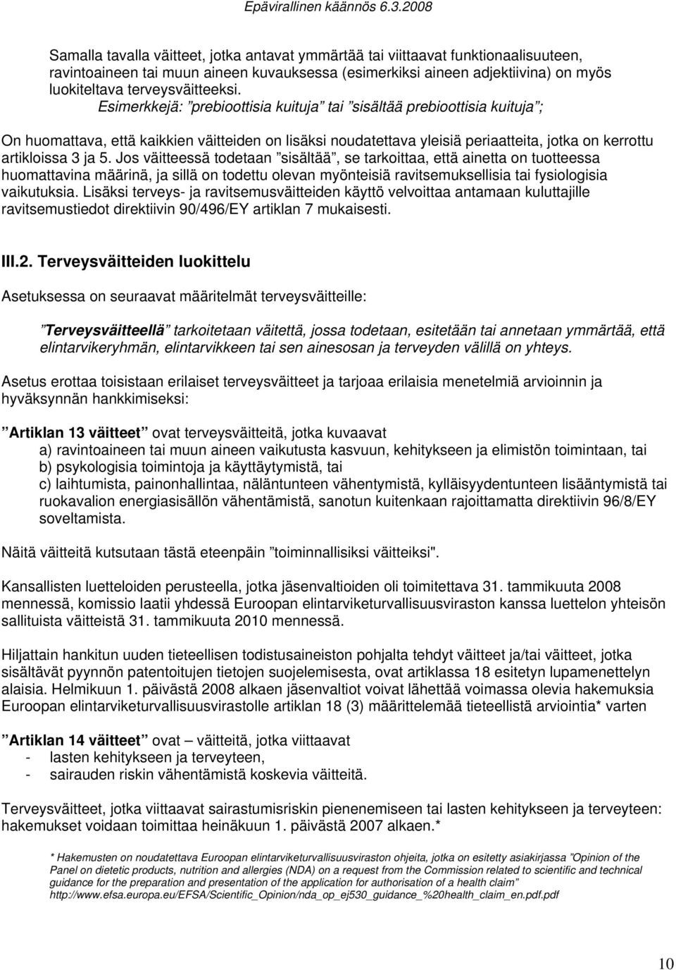 Jos väitteessä todetaan sisältää, se tarkoittaa, että ainetta on tuotteessa huomattavina määrinä, ja sillä on todettu olevan myönteisiä ravitsemuksellisia tai fysiologisia vaikutuksia.