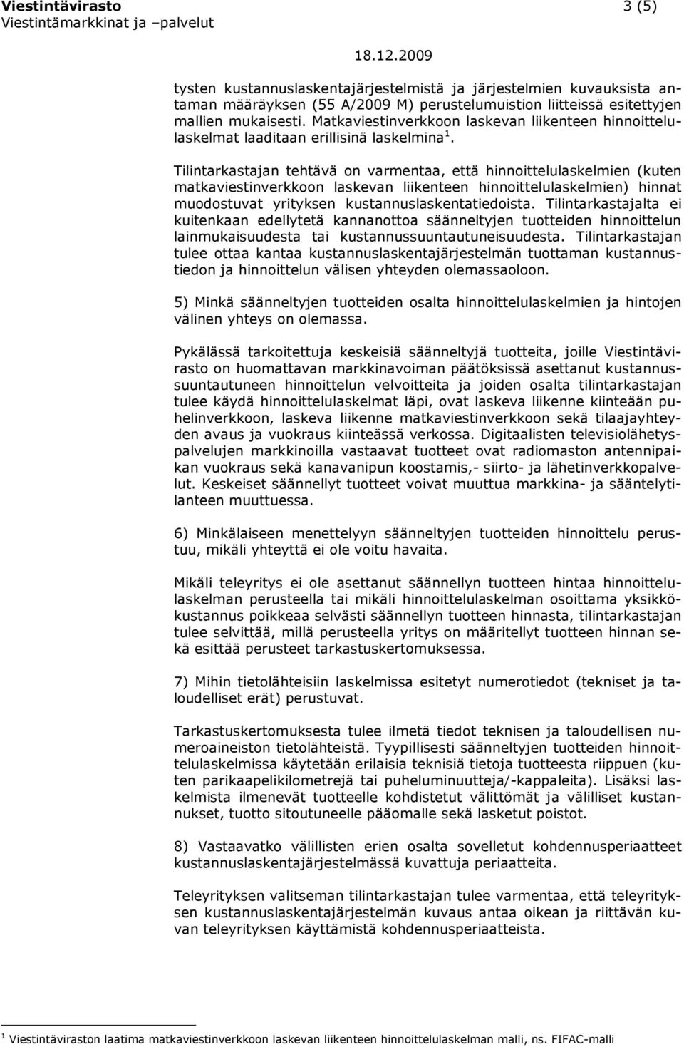 Tilintarkastajan tehtävä on varmentaa, että hinnoittelulaskelmien (kuten matkaviestinverkkoon laskevan liikenteen hinnoittelulaskelmien) hinnat muodostuvat yrityksen kustannuslaskentatiedoista.