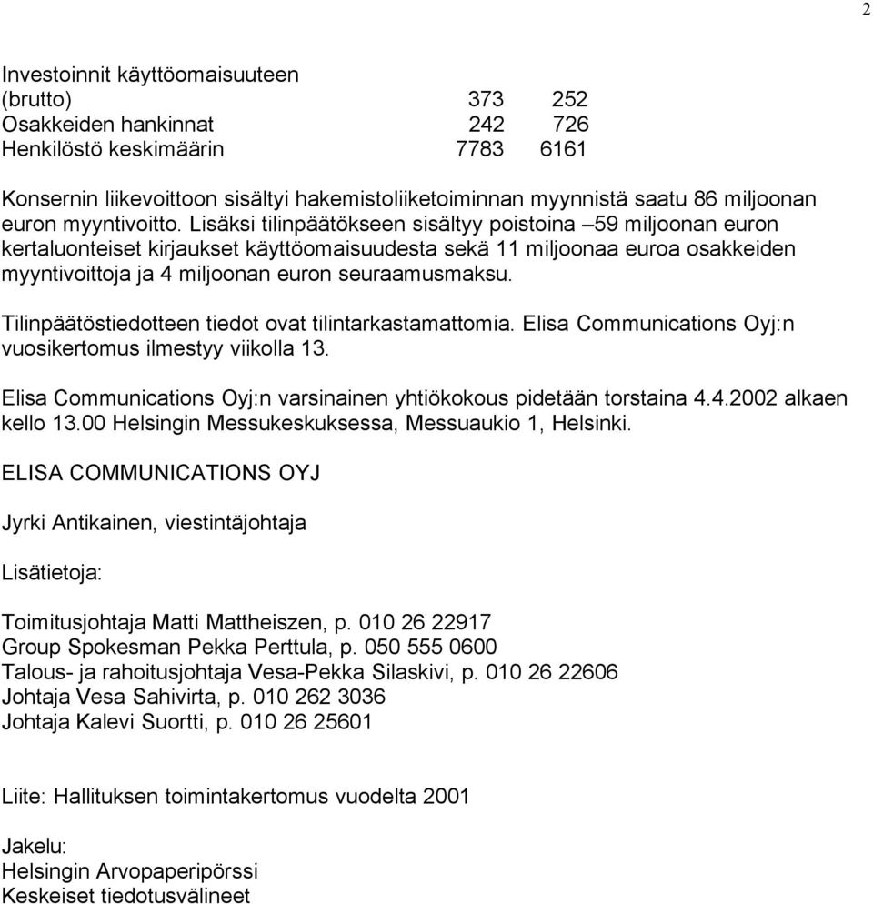 Lisäksi tilinpäätökseen sisältyy poistoina 59 miljoonan euron kertaluonteiset kirjaukset käyttöomaisuudesta sekä 11 miljoonaa euroa osakkeiden myyntivoittoja ja 4 miljoonan euron seuraamusmaksu.