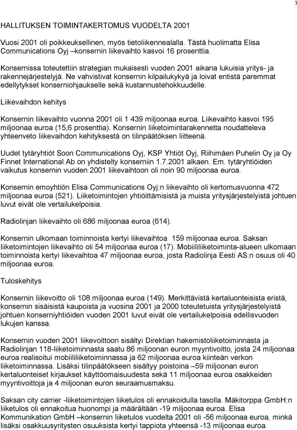 Ne vahvistivat konsernin kilpailukykyä ja loivat entistä paremmat edellytykset konserniohjaukselle sekä kustannustehokkuudelle.