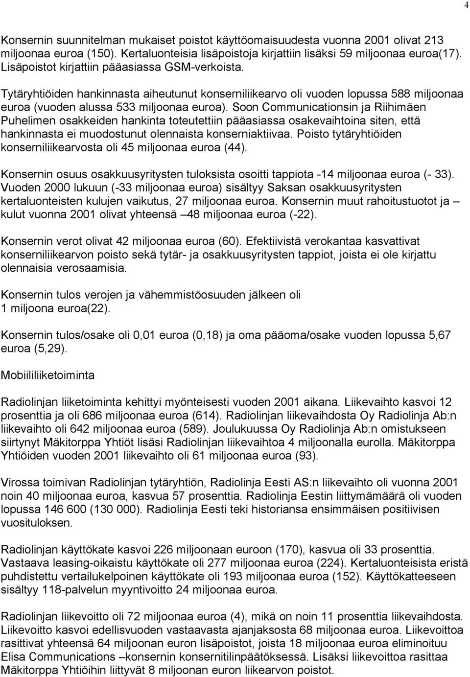 Soon Communicationsin ja Riihimäen Puhelimen osakkeiden hankinta toteutettiin pääasiassa osakevaihtoina siten, että hankinnasta ei muodostunut olennaista konserniaktiivaa.