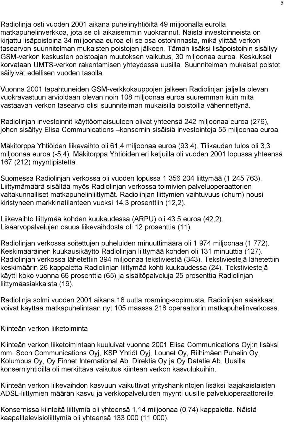 Tämän lisäksi lisäpoistoihin sisältyy GSM-verkon keskusten poistoajan muutoksen vaikutus, 30 miljoonaa euroa. Keskukset korvataan UMTS-verkon rakentamisen yhteydessä uusilla.