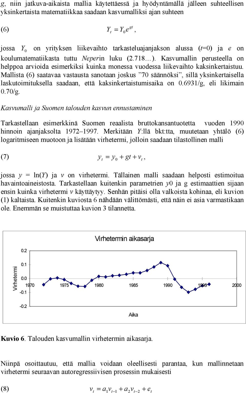 Mallisa (6) saaavaa vasausa sanoaan joskus 70 säännöksi, sillä yksinkeraisella laskuoimiuksella saadaan, eä kaksinkeraisumisaika on 0.693/g, eli likimain 0.70/g.