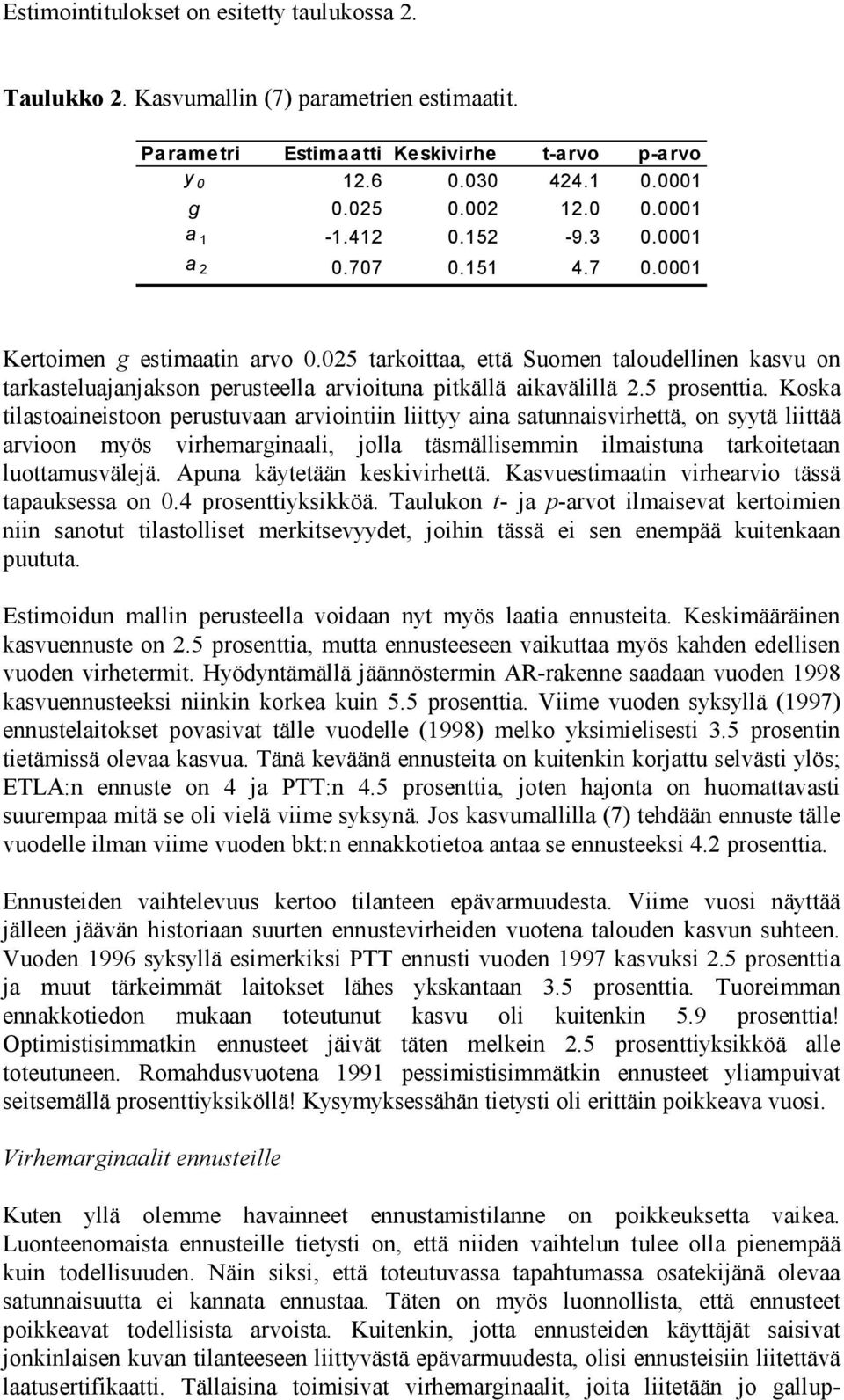 Koska ilasoaineisoon perusuvaan arvioiniin liiyy aina saunnaisvirheä, on syyä liiää arvioon myös virhemarginaali, jolla äsmällisemmin ilmaisuna arkoieaan luoamusvälejä. Apuna käyeään keskivirheä.