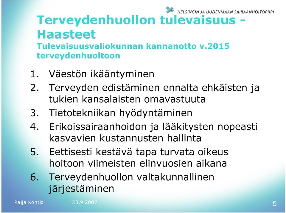 Tietotekniikan hyödyntäminen 4. Erikoissairaanhoidon ja lääkitysten nopeasti kasvavien kustannusten hallinta 5.