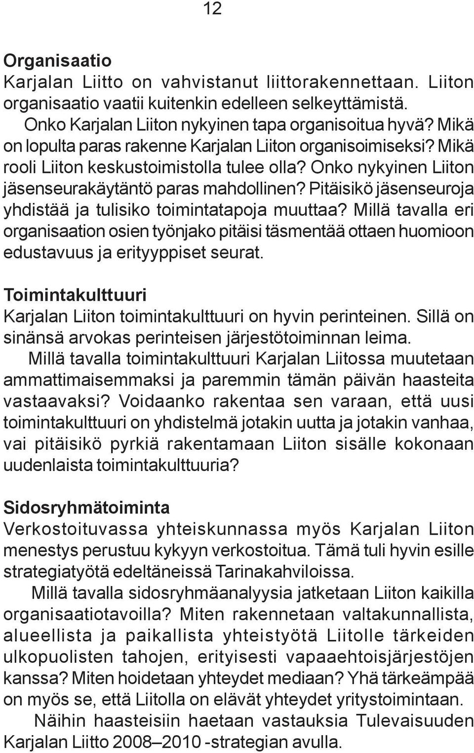 Pitäisikö jäsenseuroja yhdistää ja tulisiko toimintatapoja muuttaa? Millä tavalla eri organisaation osien työnjako pitäisi täsmentää ottaen huomioon edustavuus ja erityyppiset seurat.
