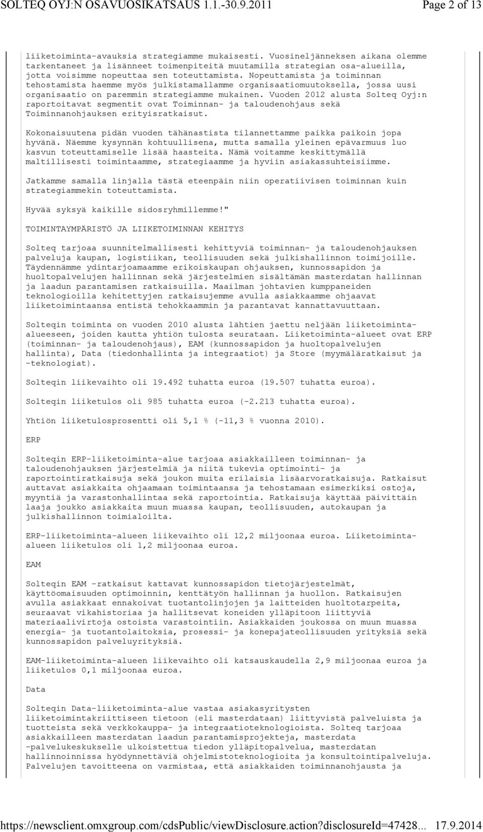 Nopeuttamista ja toiminnan tehostamista haemme myös julkistamallamme organisaatiomuutoksella, jossa uusi organisaatio on paremmin strategiamme mukainen.
