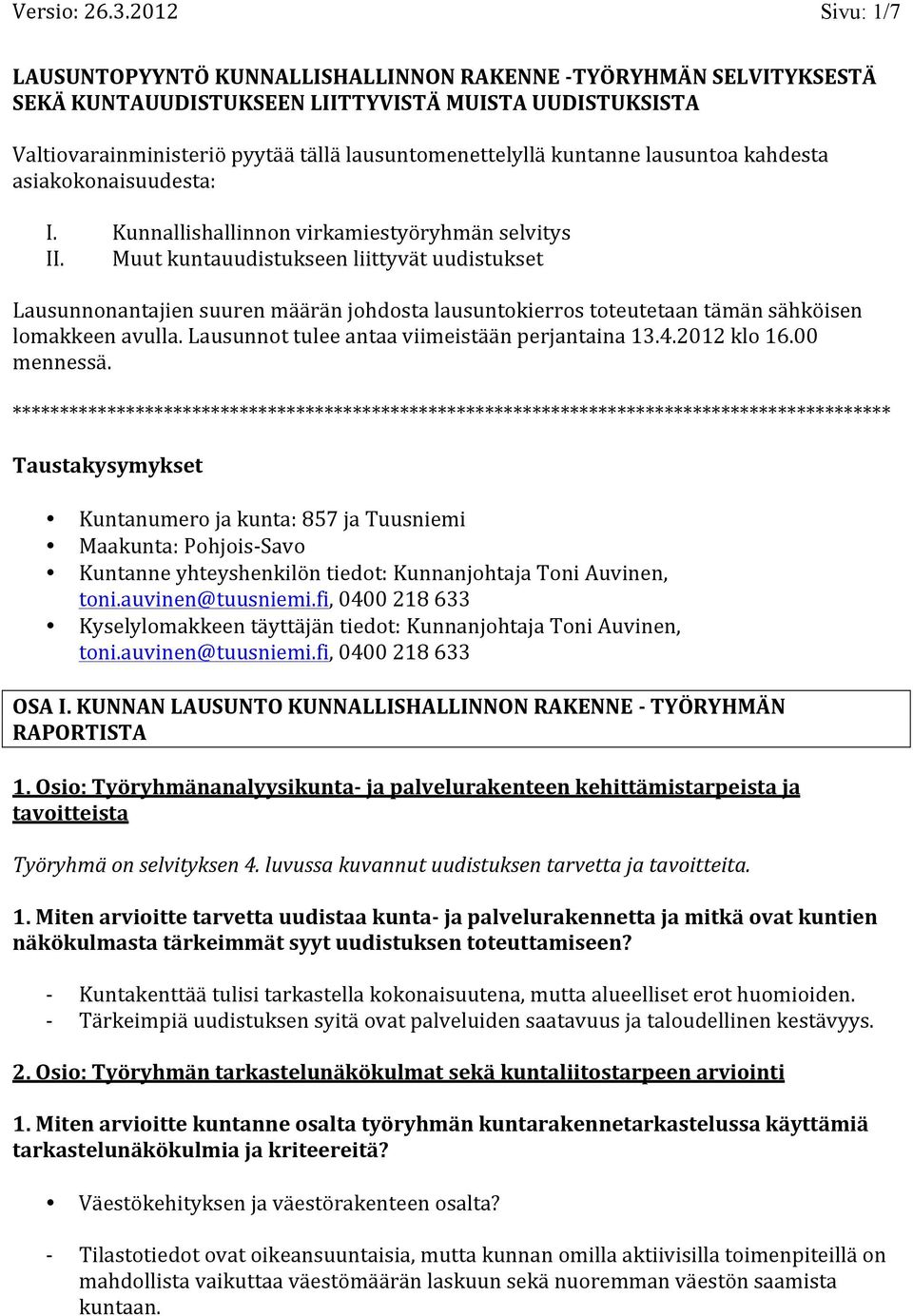 Muut kuntauudistukseen liittyvät uudistukset Lausunnonantajien suuren määrän johdosta lausuntokierros toteutetaan tämän sähköisen lomakkeen avulla. Lausunnot tulee antaa viimeistään perjantaina 13.4.