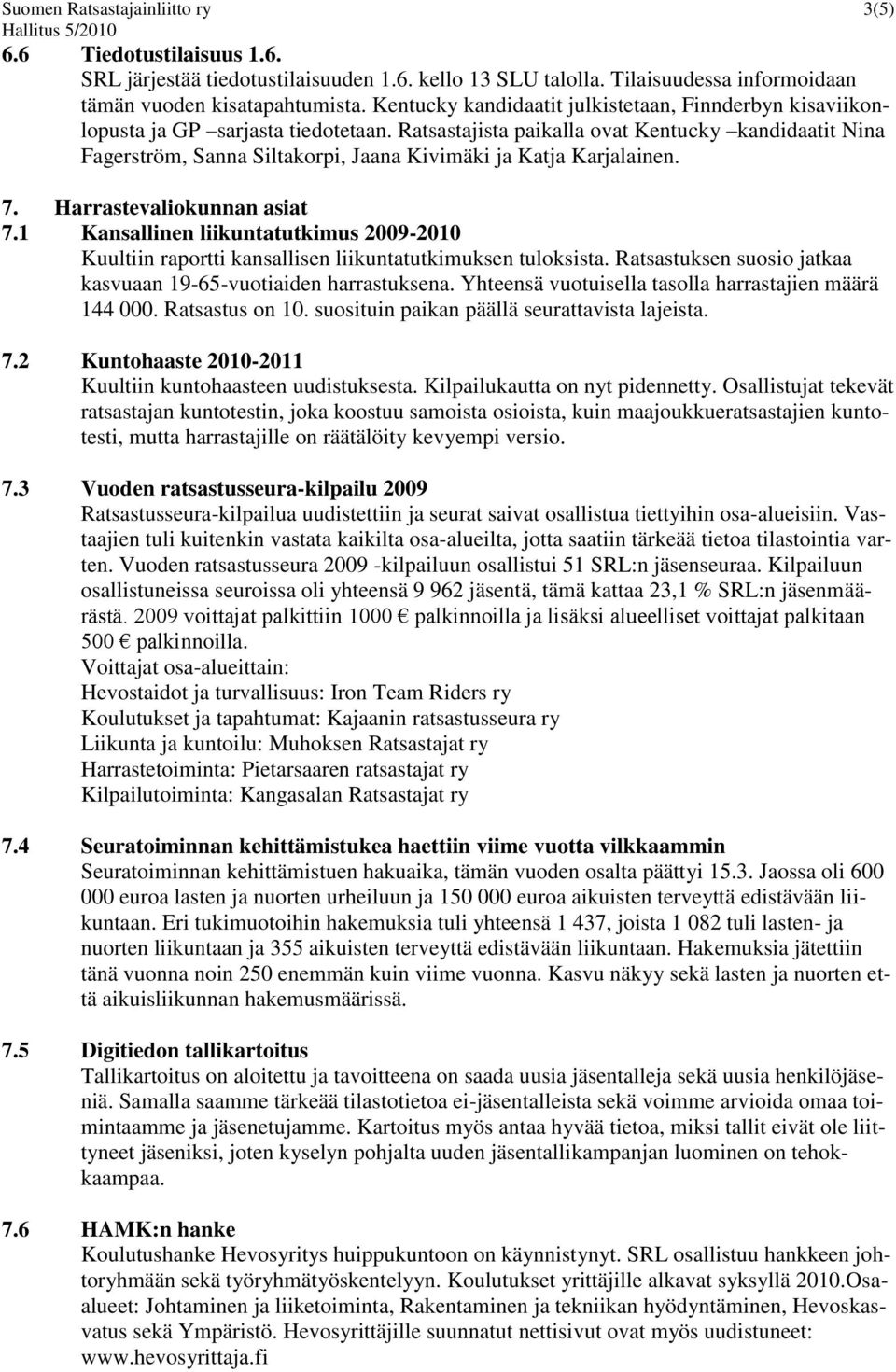 Ratsastajista paikalla ovat Kentucky kandidaatit Nina Fagerström, Sanna Siltakorpi, Jaana Kivimäki ja Katja Karjalainen. 7. Harrastevaliokunnan asiat 7.