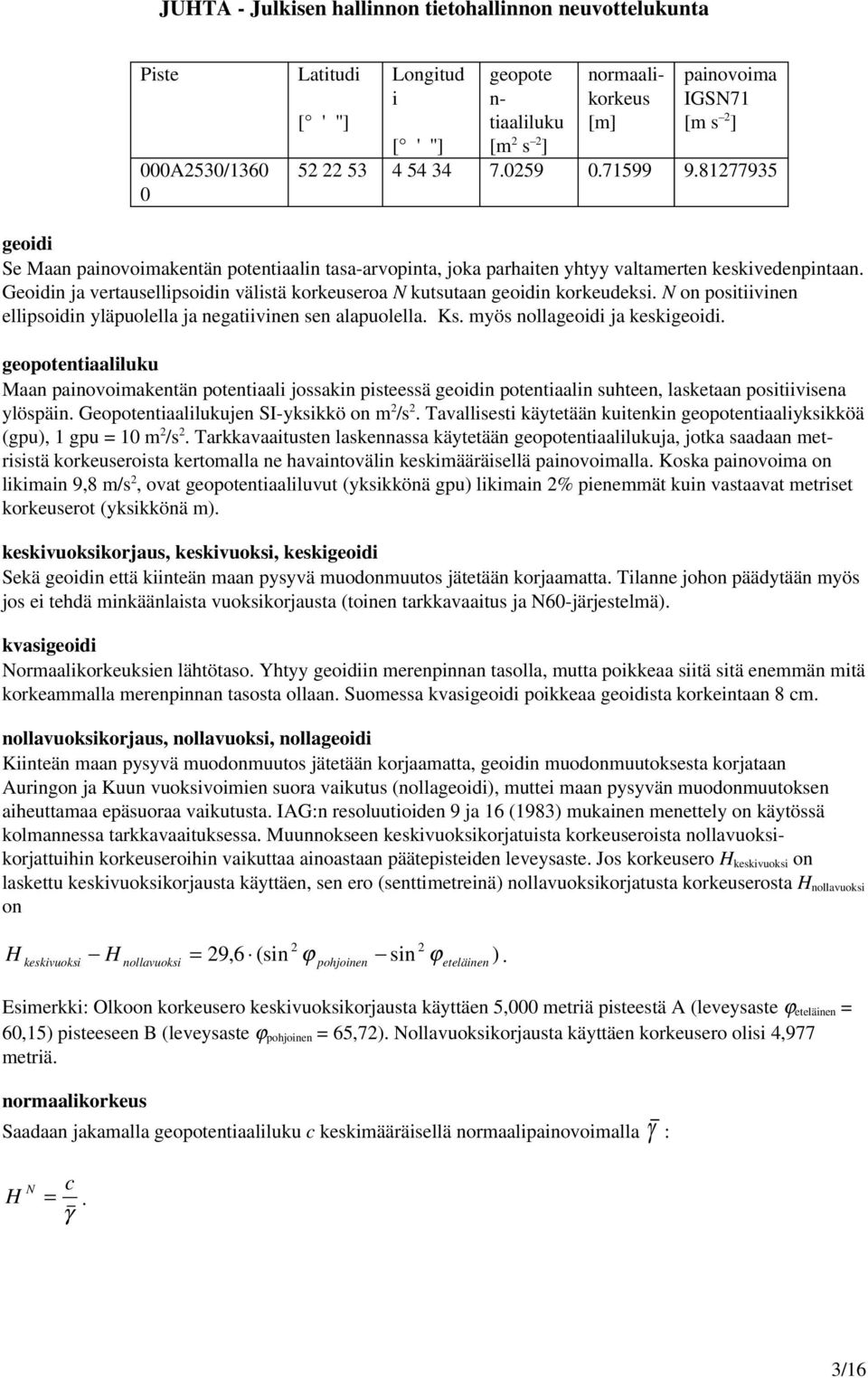 Geoidin ja vertausellipsoidin välistä korkeuseroa N kutsutaan geoidin korkeudeksi. N on positiivinen ellipsoidin yläpuolella ja negatiivinen sen alapuolella. Ks. myös nollageoidi ja keskigeoidi.