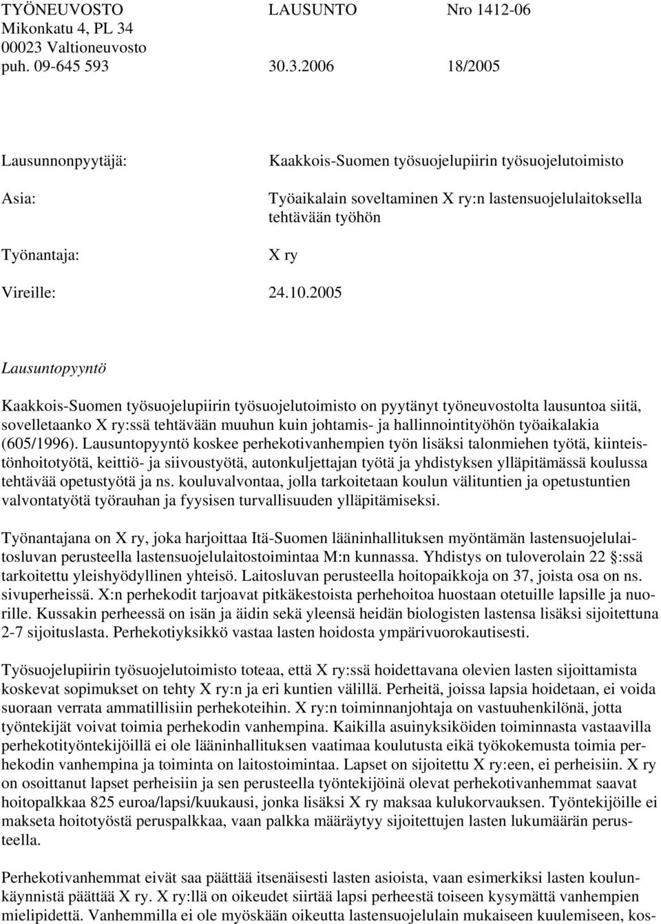 10.2005 Lausuntopyyntö Kaakkois-Suomen työsuojelupiirin työsuojelutoimisto on pyytänyt työneuvostolta lausuntoa siitä, sovelletaanko X ry:ssä tehtävään muuhun kuin johtamis- ja hallinnointityöhön