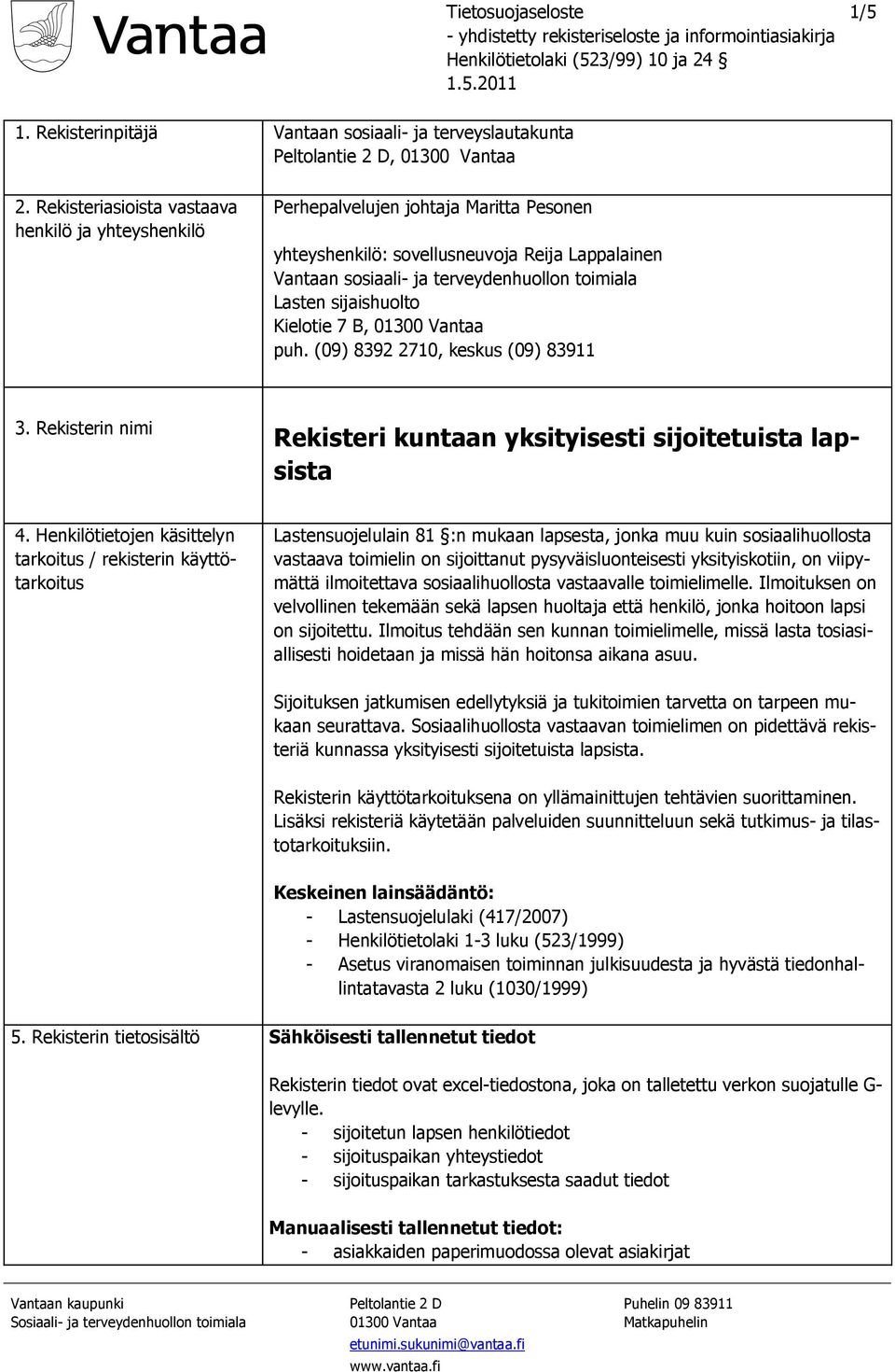 sijaishuolto Kielotie 7 B, 01300 Vantaa puh. (09) 8392 2710, keskus (09) 83911 3. Rekisterin nimi Rekisteri kuntaan yksityisesti sijoitetuista lapsista 4.