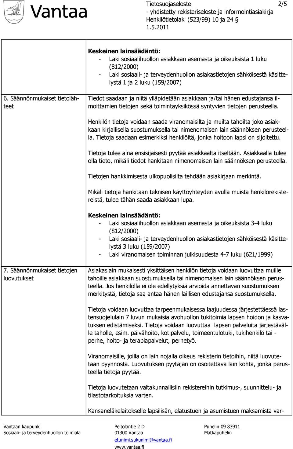 Henkilön tietoja voidaan saada viranomaisilta ja muilta tahoilta joko asiakkaan kirjallisella suostumuksella tai nimenomaisen lain säännöksen perusteella.