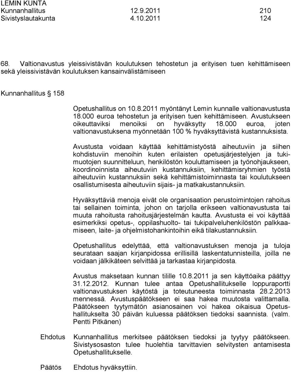 Opetushallitus on 10.8.2011 myöntänyt Lemin kunnalle valtionavustusta 18.000 euroa tehostetun ja erityisen tuen kehittämiseen. Avustukseen oikeuttaviksi menoiksi on hyväksytty 18.