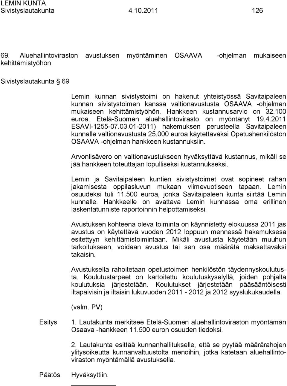 kanssa valtionavustusta OSAAVA -ohjelman mukaiseen kehittämistyöhön. Hankkeen kustannusarvio on 32.100 euroa. Etelä-Suomen aluehallintovirasto on myöntänyt 19.4.2011 ESAVI-1255-07.03.