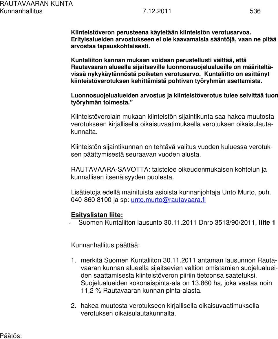 Kuntaliitto on esittänyt kiinteistöverotuksen kehittämistä pohtivan työryhmän asettamista. Luonnosuojelualueiden arvostus ja kiinteistöverotus tulee selvittää tuon työryhmän toimesta.