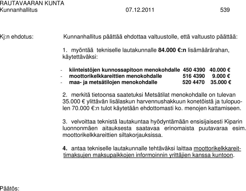 000 2. merkitä tietoonsa saatetuksi Metsätilat menokohdalle on tulevan 35.000 ylittävän lisälaskun harvennushakkuun konetöistä ja tulopuolen 70.000 :n tulot käytetään ehdottomasti ko.
