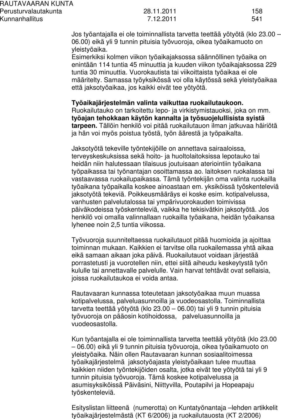 Esimerkiksi kolmen viikon työaikajaksossa säännöllinen työaika on enintään 114 tuntia 45 minuuttia ja kuuden viikon työaikajaksossa 229 tuntia 30 minuuttia.