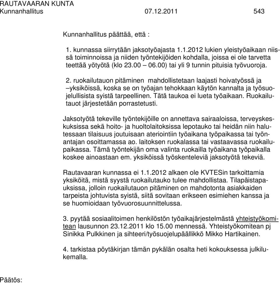 ruokailutauon pitäminen mahdollistetaan laajasti hoivatyössä ja yksiköissä, koska se on työajan tehokkaan käytön kannalta ja työsuojelullisista syistä tarpeellinen. Tätä taukoa ei lueta työaikaan.