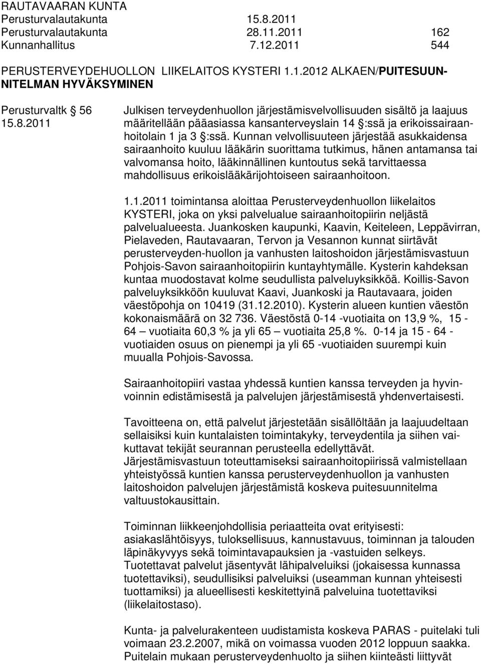 Kunnan velvollisuuteen järjestää asukkaidensa sairaanhoito kuuluu lääkärin suorittama tutkimus, hänen antamansa tai valvomansa hoito, lääkinnällinen kuntoutus sekä tarvittaessa mahdollisuus
