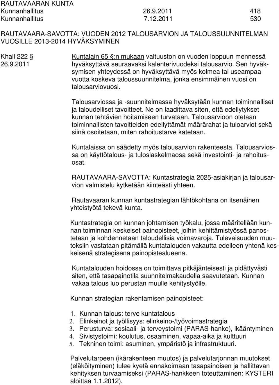 2011 hyväksyttävä seuraavaksi kalenterivuodeksi talousarvio.