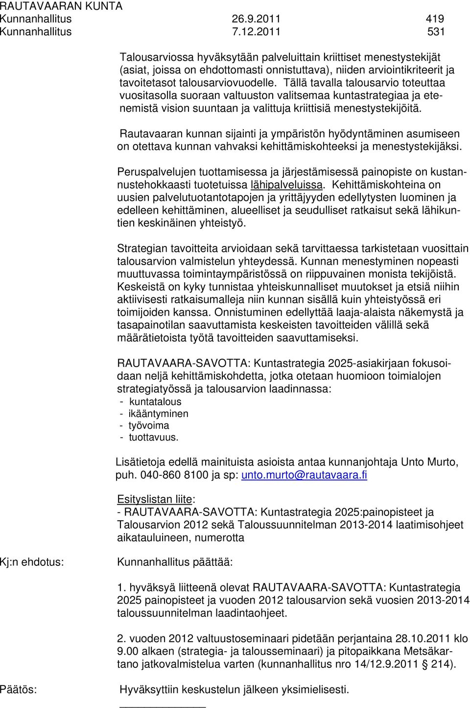Tällä tavalla talousarvio toteuttaa vuositasolla suoraan valtuuston valitsemaa kuntastrategiaa ja etenemistä vision suuntaan ja valittuja kriittisiä menestystekijöitä.