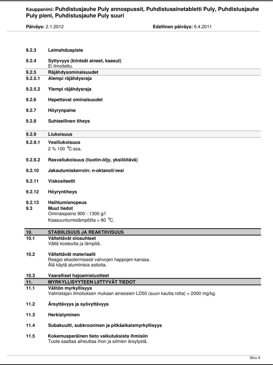 2.13 Haihtumisnopeus 9.3 Muut tiedot Ominaispaino 900-1300 g/l Kaasuuntumislämpötila > 80 C. 10. STABIILISUUS JA REAKTIIVISUUS 10.1 Vältettävät olosuhteet Vältä kosteutta ja lämpöä. 10.2 Vältettävät materiaalit Reagoi eksotermisesti vahvojen happojen kanssa.