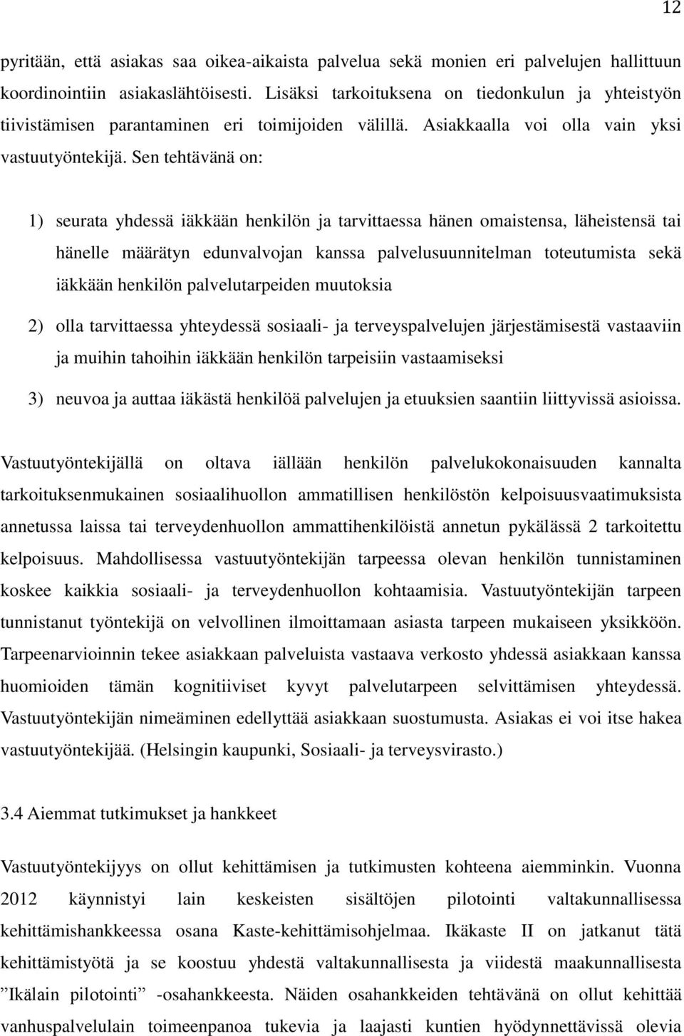 Sen tehtävänä on: 1) seurata yhdessä iäkkään henkilön ja tarvittaessa hänen omaistensa, läheistensä tai hänelle määrätyn edunvalvojan kanssa palvelusuunnitelman toteutumista sekä iäkkään henkilön