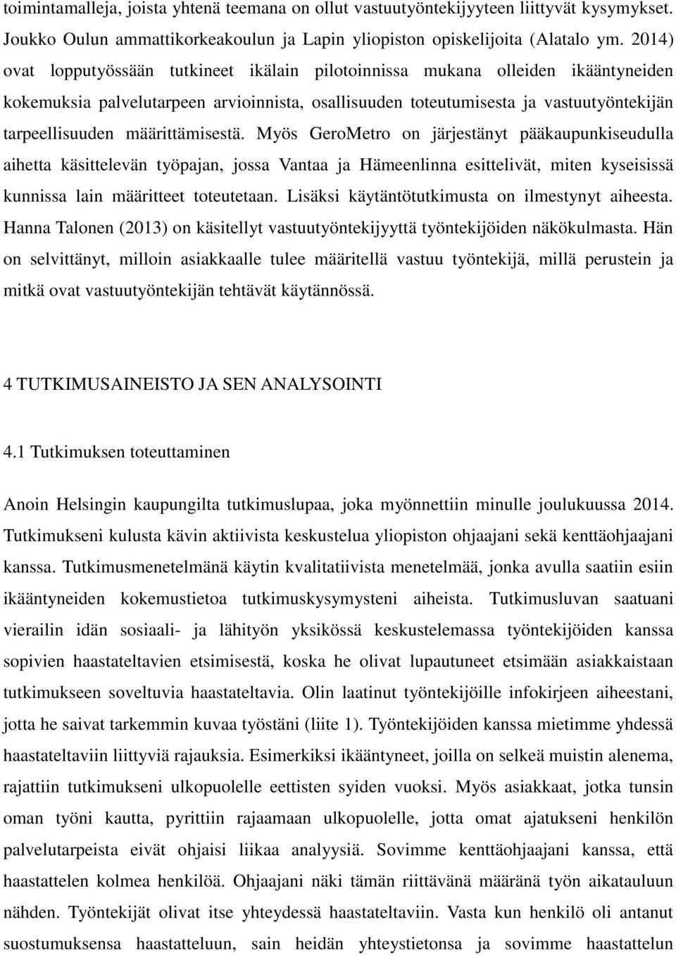 määrittämisestä. Myös GeroMetro on järjestänyt pääkaupunkiseudulla aihetta käsittelevän työpajan, jossa Vantaa ja Hämeenlinna esittelivät, miten kyseisissä kunnissa lain määritteet toteutetaan.