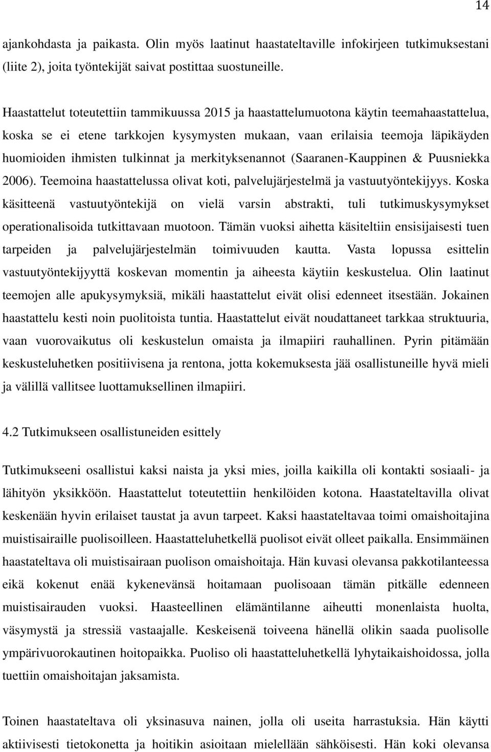 tulkinnat ja merkityksenannot (Saaranen-Kauppinen & Puusniekka 2006). Teemoina haastattelussa olivat koti, palvelujärjestelmä ja vastuutyöntekijyys.