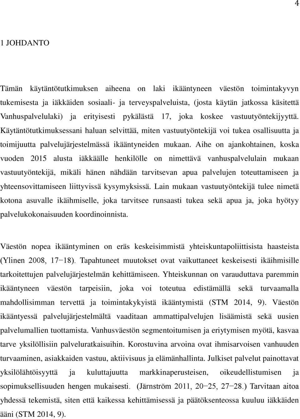 Käytäntötutkimuksessani haluan selvittää, miten vastuutyöntekijä voi tukea osallisuutta ja toimijuutta palvelujärjestelmässä ikääntyneiden mukaan.