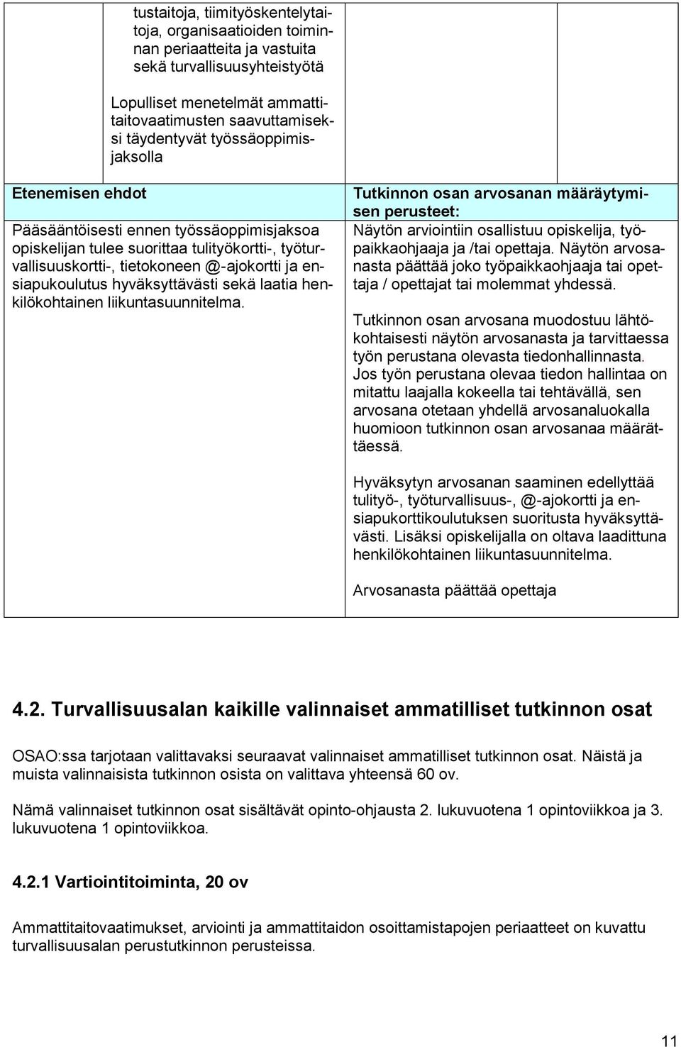 hyväksyttävästi sekä laatia henkilökohtainen liikuntasuunnitelma. Tutkinnon osan arvosanan määräytymisen perusteet: Näytön arviointiin osallistuu opiskelija, työpaikkaohjaaja ja /tai opettaja.