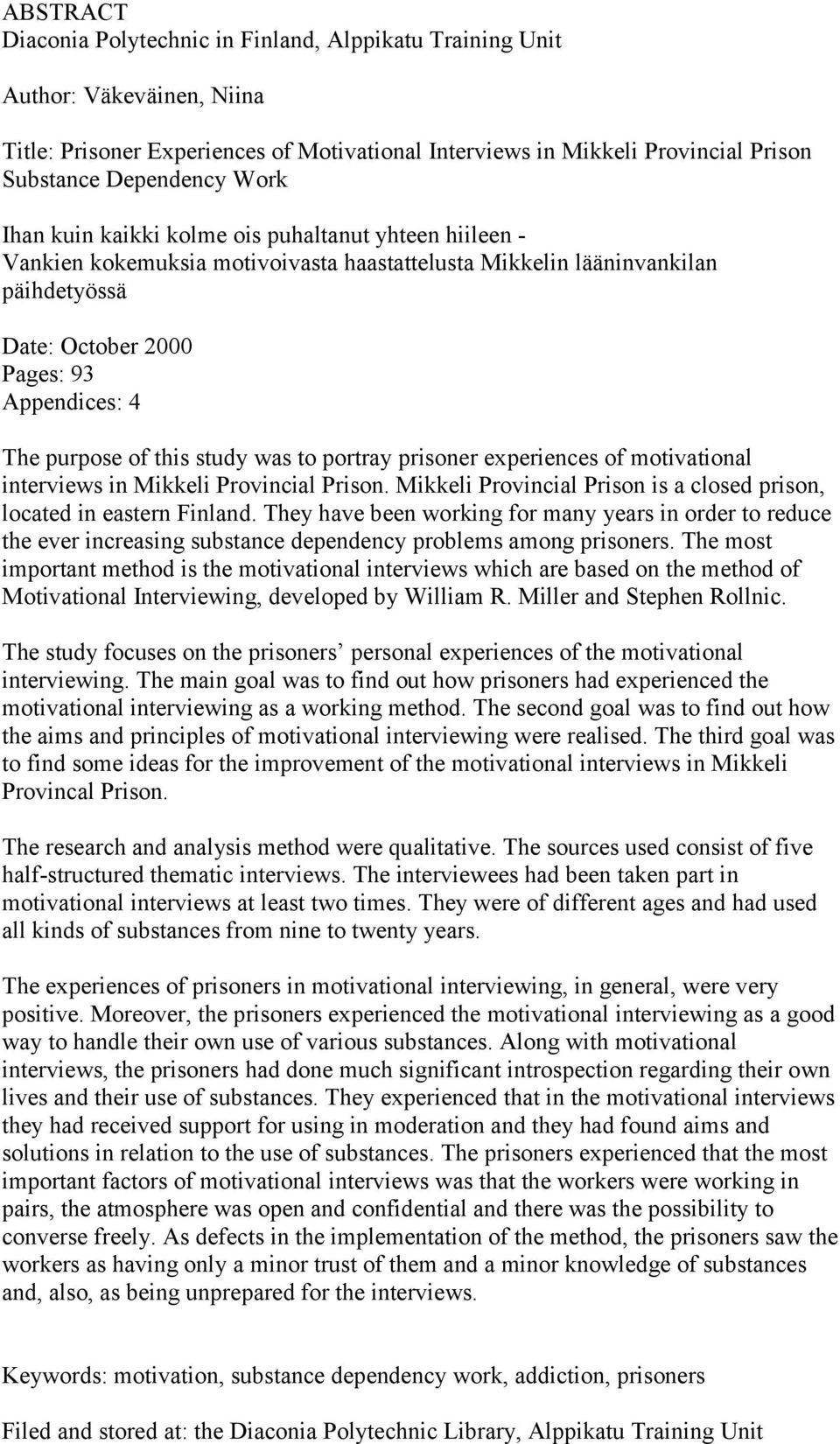 of this study was to portray prisoner experiences of motivational interviews in Mikkeli Provincial Prison. Mikkeli Provincial Prison is a closed prison, located in eastern Finland.