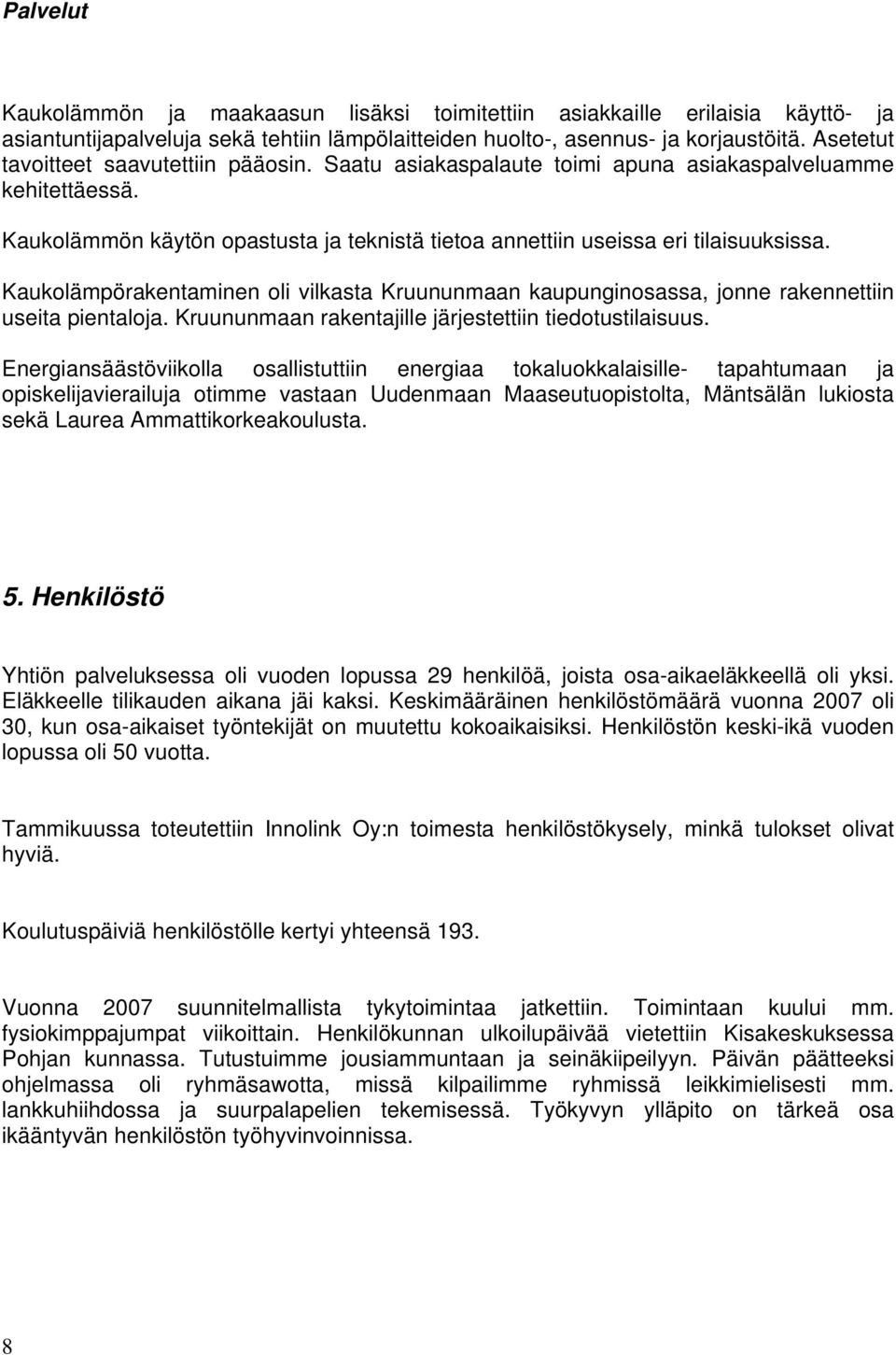 Kaukolämpörakentaminen oli vilkasta Kruununmaan kaupunginosassa, jonne rakennettiin useita pientaloja. Kruununmaan rakentajille järjestettiin tiedotustilaisuus.