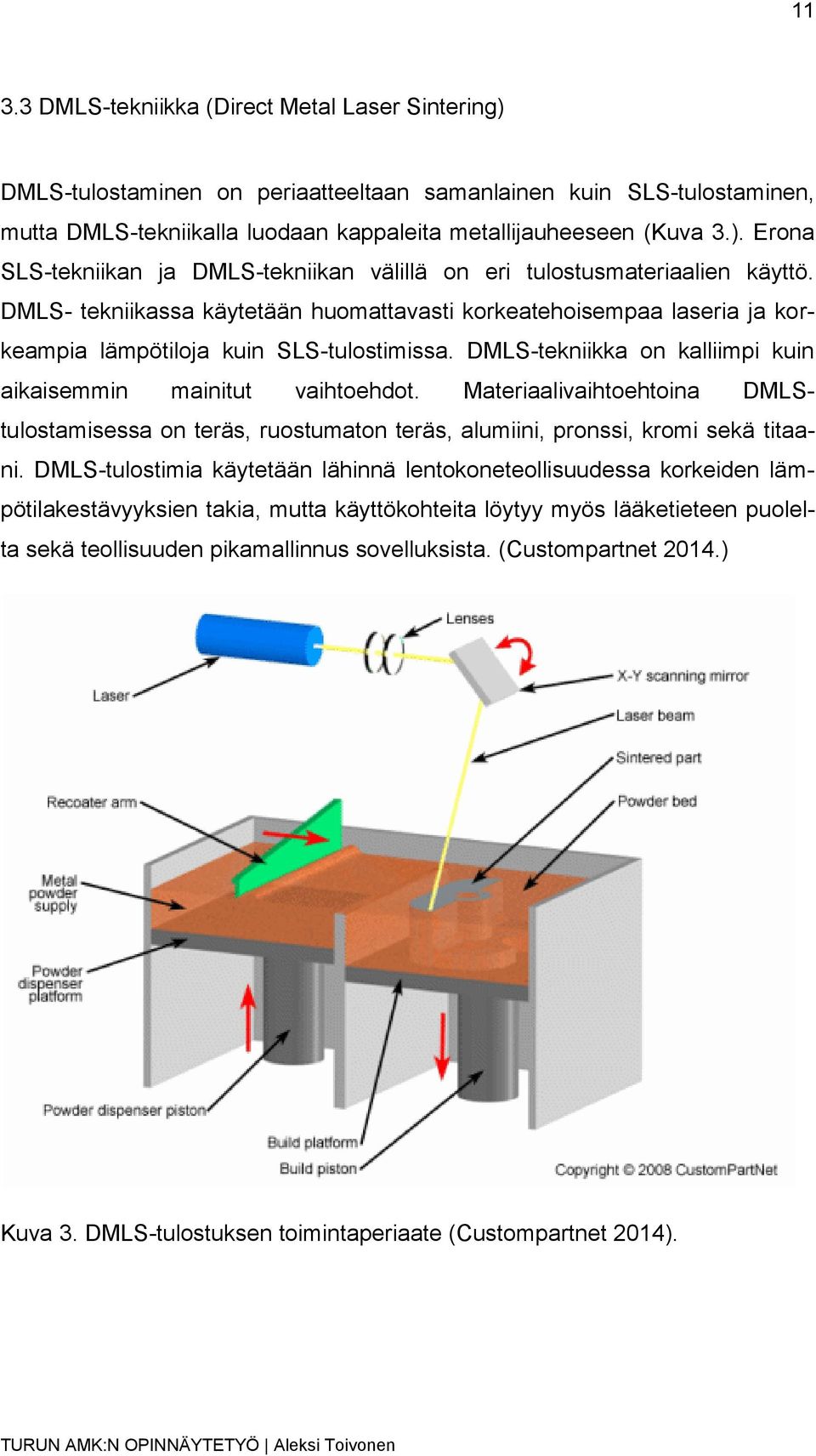 Materiaalivaihtoehtoina DMLStulostamisessa on teräs, ruostumaton teräs, alumiini, pronssi, kromi sekä titaani.
