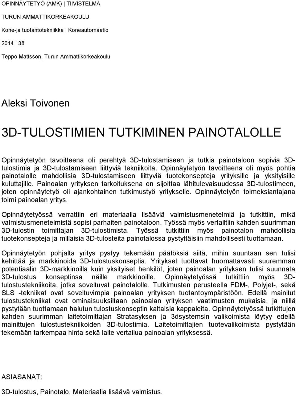 Opinnäytetyön tavoitteena oli myös pohtia painotalolle mahdollisia 3D-tulostamiseen liittyviä tuotekonsepteja yrityksille ja yksityisille kuluttajille.