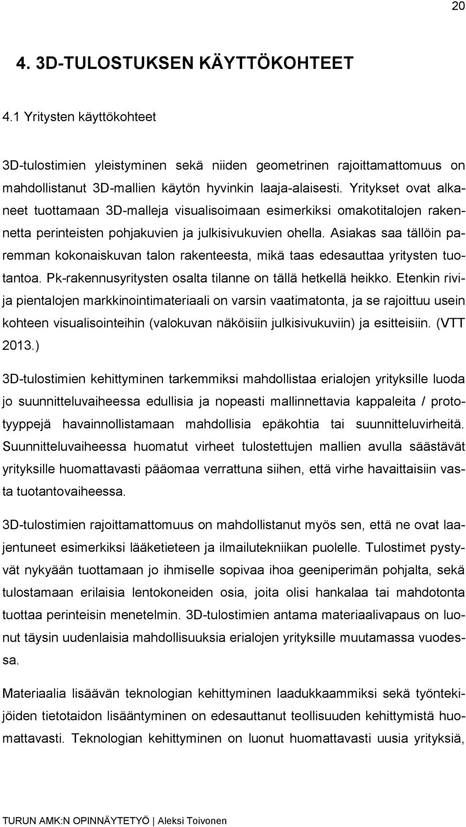 Asiakas saa tällöin paremman kokonaiskuvan talon rakenteesta, mikä taas edesauttaa yritysten tuotantoa. Pk-rakennusyritysten osalta tilanne on tällä hetkellä heikko.